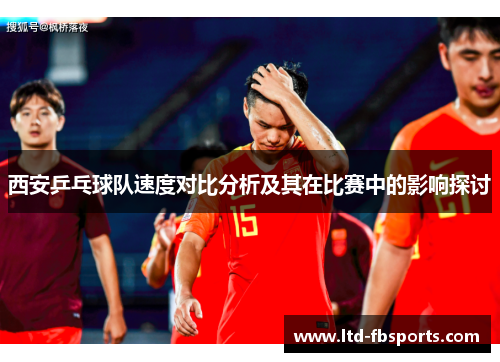 西安乒乓球队速度对比分析及其在比赛中的影响探讨